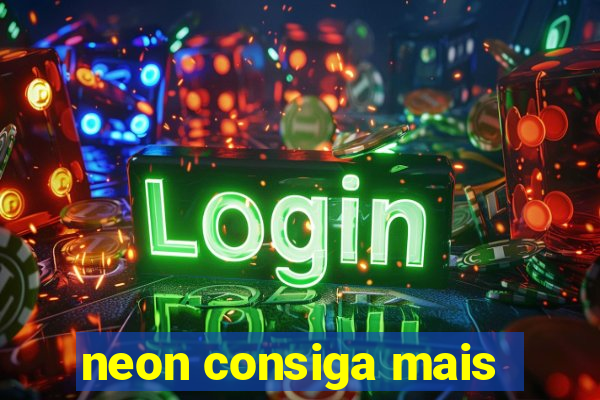 neon consiga mais